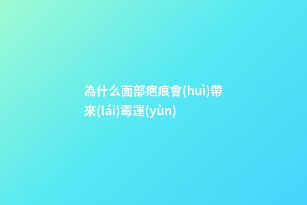 為什么面部疤痕會(huì)帶來(lái)霉運(yùn)