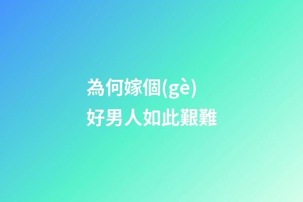 為何嫁個(gè)好男人如此艱難