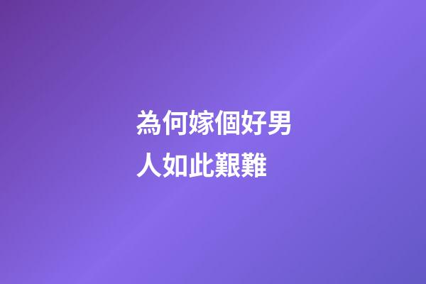 為何嫁個好男人如此艱難