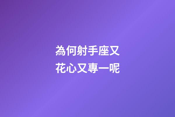 為何射手座又花心又專一呢-第1張-星座運勢-玄機派