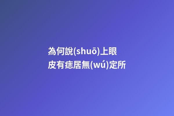 為何說(shuō)上眼皮有痣居無(wú)定所