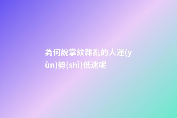 為何說掌紋雜亂的人運(yùn)勢(shì)低迷呢