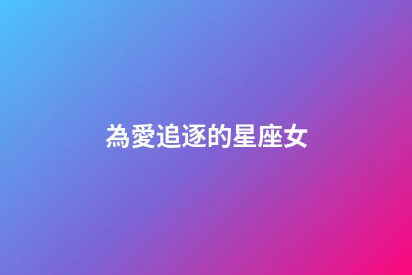 為愛追逐的星座女-第1張-星座運勢-玄機派