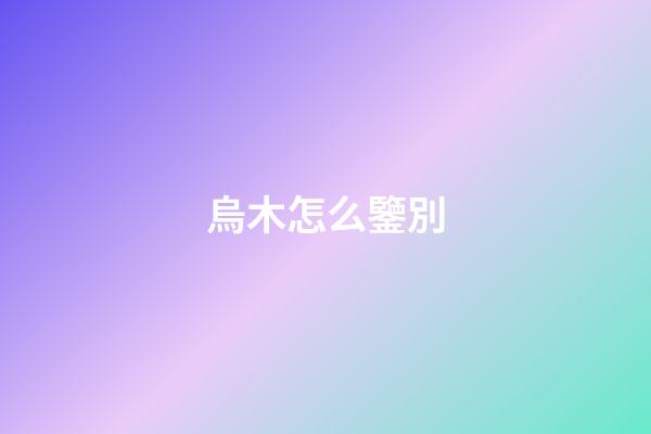 烏木怎么鑒別
