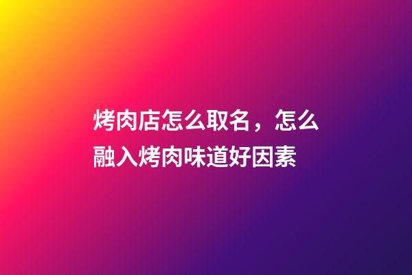 烤肉店怎么取名，怎么融入烤肉味道好因素-第1張-店鋪起名-玄機派