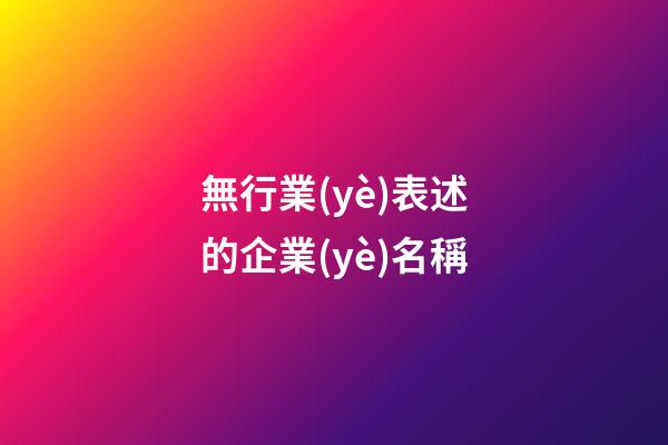 無行業(yè)表述的企業(yè)名稱-第1張-公司起名-玄機(jī)派
