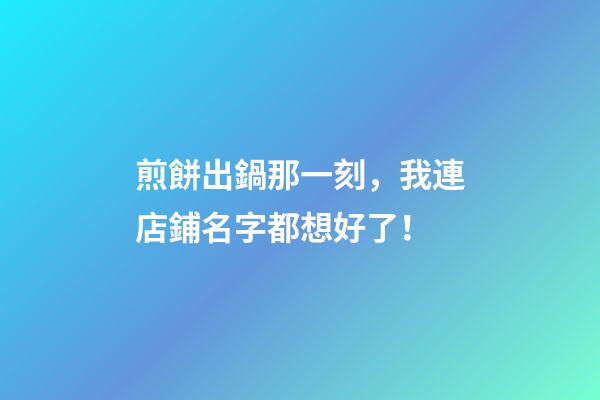 煎餅出鍋那一刻，我連店鋪名字都想好了！-第1張-店鋪起名-玄機派