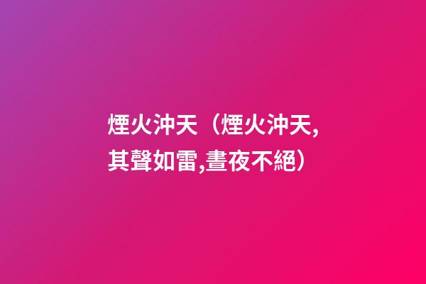 煙火沖天（煙火沖天,其聲如雷,晝夜不絕）