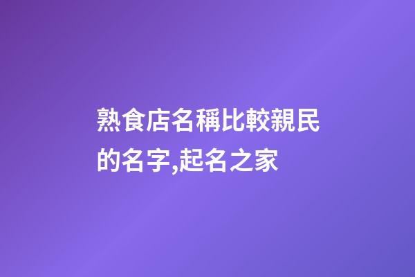 熟食店名稱比較親民的名字,起名之家-第1張-店鋪起名-玄機派