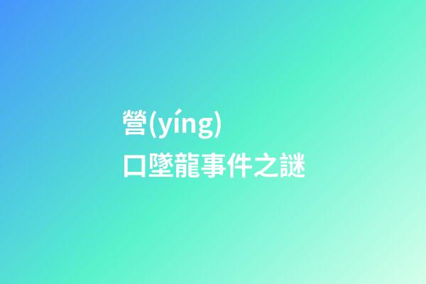 營(yíng)口墜龍事件之謎