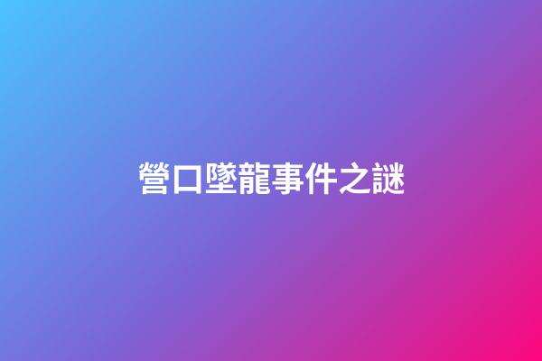 營口墜龍事件之謎