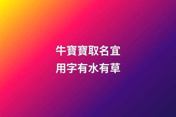 牛寶寶取名宜用字有水有草(牛寶寶名字帶水帶草)-第1張-寶寶起名-玄機派