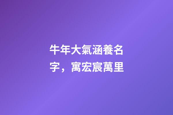 牛年大氣涵養名字，寓宏宸萬里