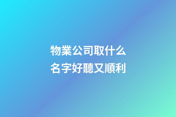 物業公司取什么名字好聽又順利-第1張-公司起名-玄機派