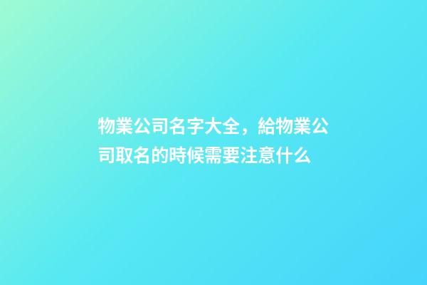 物業公司名字大全，給物業公司取名的時候需要注意什么