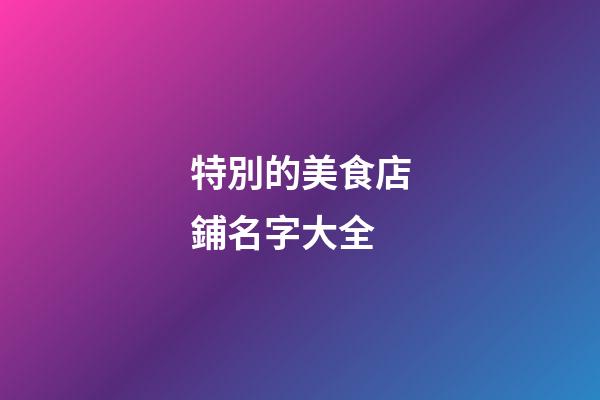特別的美食店鋪名字大全-第1張-店鋪起名-玄機派