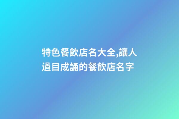 特色餐飲店名大全,讓人過目成誦的餐飲店名字-第1張-店鋪起名-玄機派