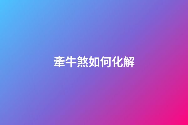 牽牛煞如何化解
