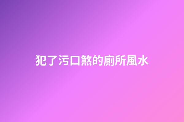 犯了污口煞的廁所風水