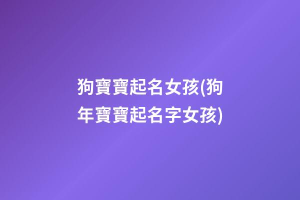 狗寶寶起名女孩(狗年寶寶起名字女孩)