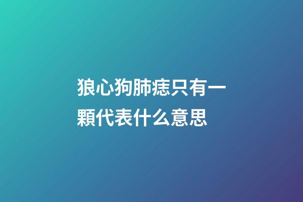 狼心狗肺痣只有一顆代表什么意思