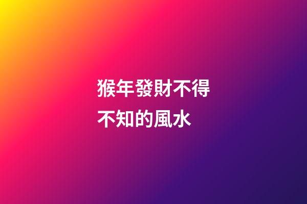 猴年發財不得不知的風水