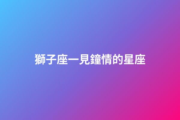 獅子座一見鐘情的星座（注定跟獅子很幸福的星座）-第1張-星座運勢-玄機派