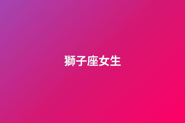 獅子座女生（獅子女會輕易給睡嗎）-第1張-星座運勢-玄機派