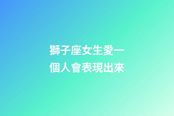 獅子座女生愛一個人會表現出來-第1張-星座運勢-玄機派