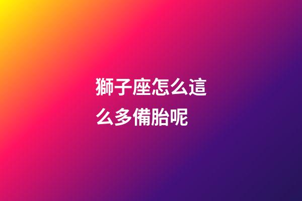 獅子座怎么這么多備胎呢