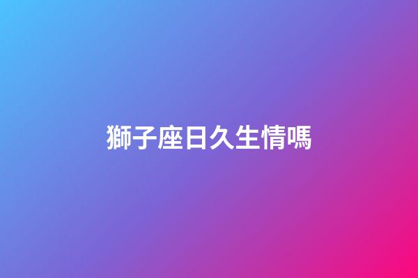 獅子座日久生情嗎-第1張-星座運勢-玄機派