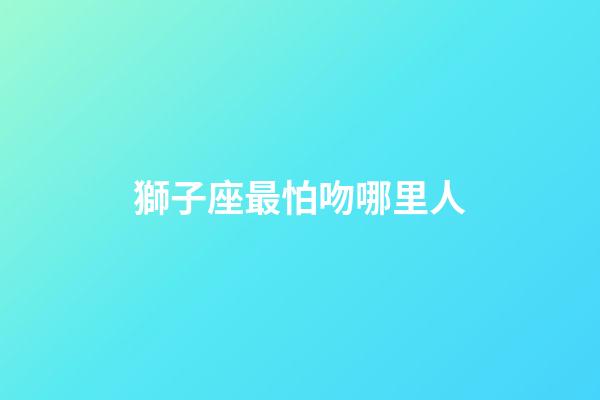 獅子座最怕吻哪里人-第1張-星座運勢-玄機派