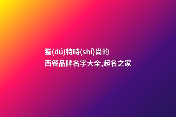 獨(dú)特時(shí)尚的西餐品牌名字大全,起名之家-第1張-商標(biāo)起名-玄機(jī)派