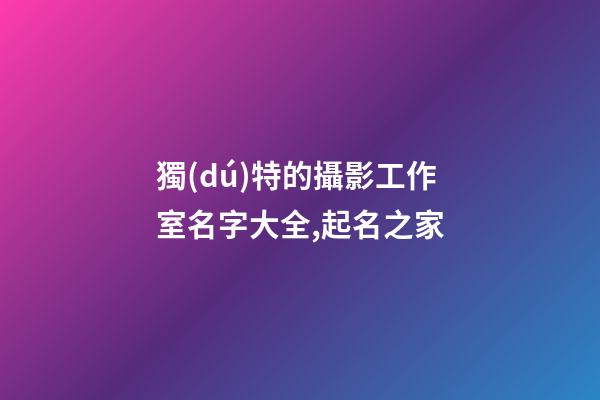 獨(dú)特的攝影工作室名字大全,起名之家-第1張-店鋪起名-玄機(jī)派