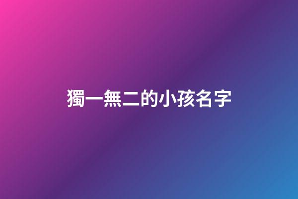 獨一無二的小孩名字(獨一無二取名字)-第1張-寶寶起名-玄機派