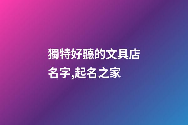 獨特好聽的文具店名字,起名之家-第1張-店鋪起名-玄機派