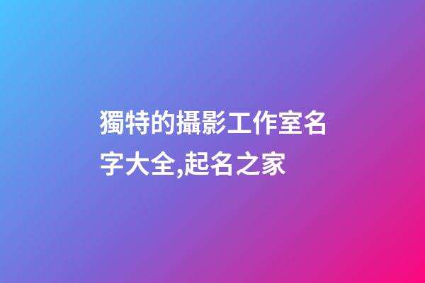獨特的攝影工作室名字大全,起名之家-第1張-店鋪起名-玄機派