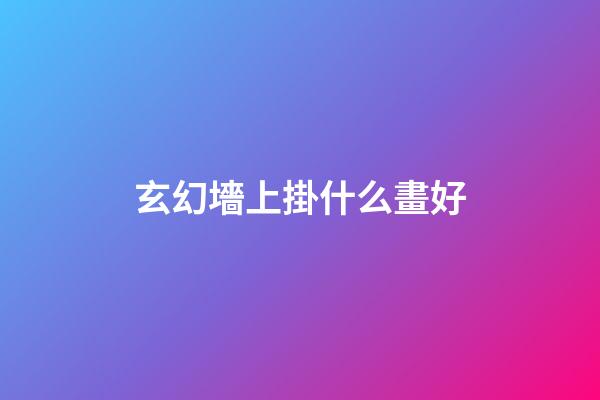 玄幻墻上掛什么畫好