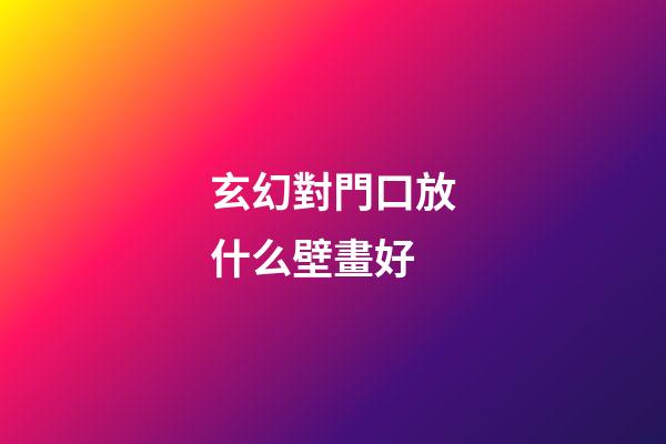 玄幻對門口放什么壁畫好