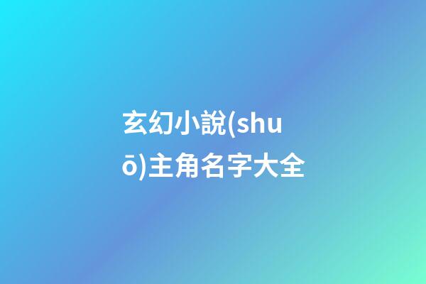 玄幻小說(shuō)主角名字大全