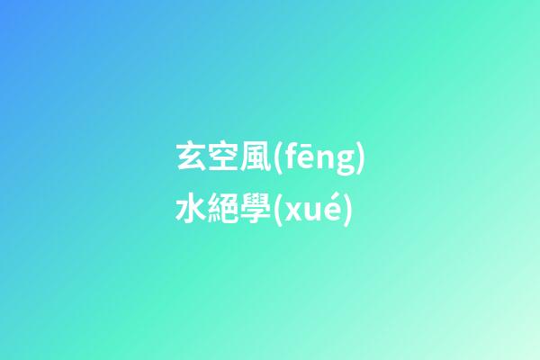 玄空風(fēng)水絕學(xué)
