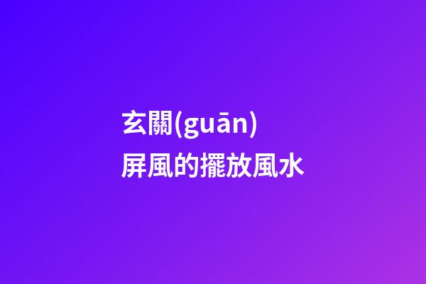 玄關(guān)屏風的擺放風水