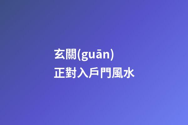 玄關(guān)正對入戶門風水