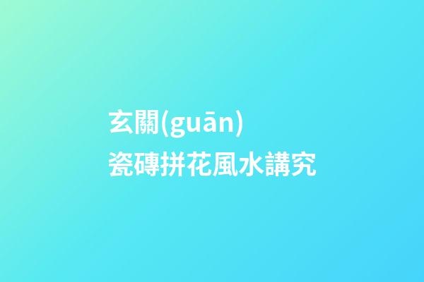 玄關(guān)瓷磚拼花風水講究