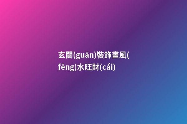 玄關(guān)裝飾畫風(fēng)水旺財(cái)