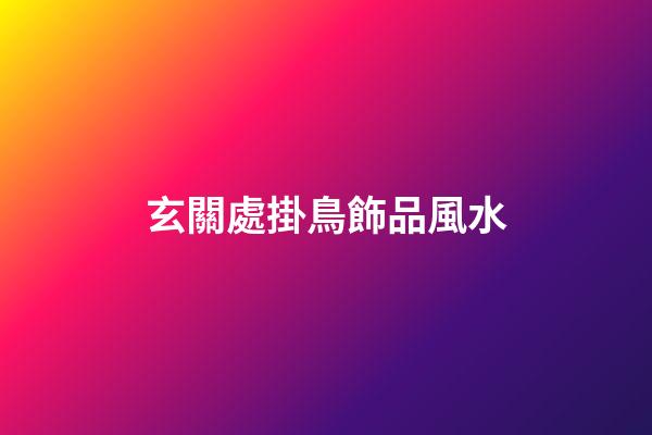 玄關處掛鳥飾品風水