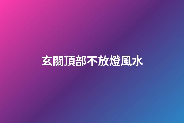 玄關頂部不放燈風水