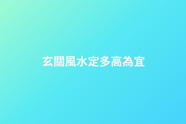 玄關風水定多高為宜