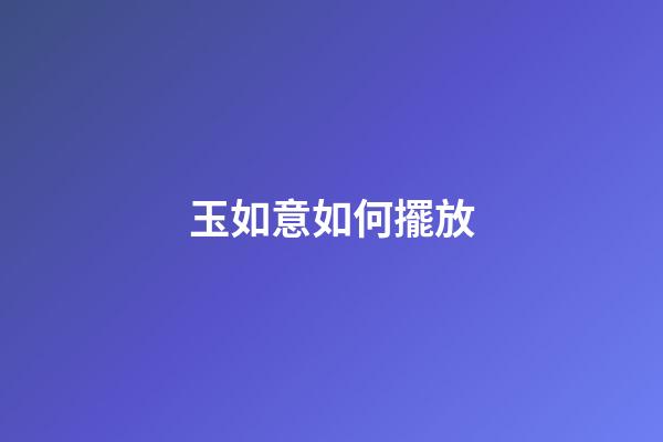 玉如意如何擺放