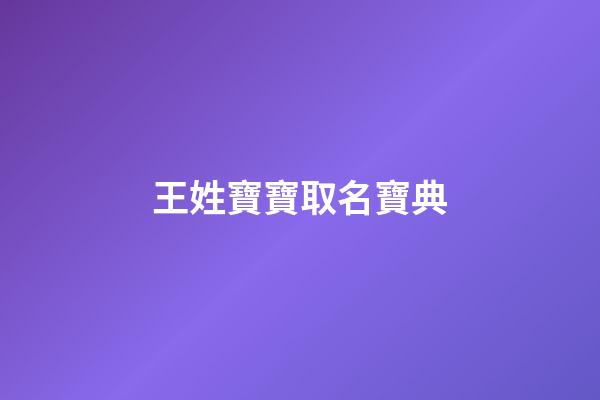 王姓寶寶取名寶典(王姓寶寶取名寶典大全)-第1張-寶寶起名-玄機派